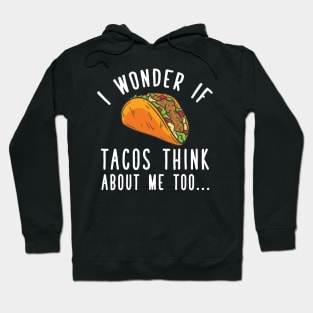 I wonder if tacos think about me too Hoodie